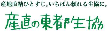 産地直結ひとすじ。一番頼れる生協に。産直の東都生協