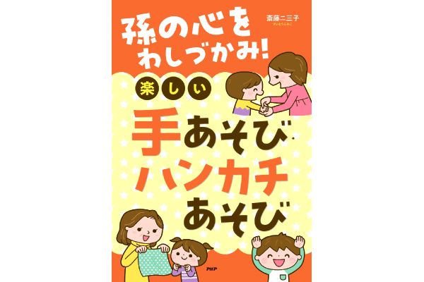 孫の心をわしづかみ！楽しい手あそび・ハンカチあそび